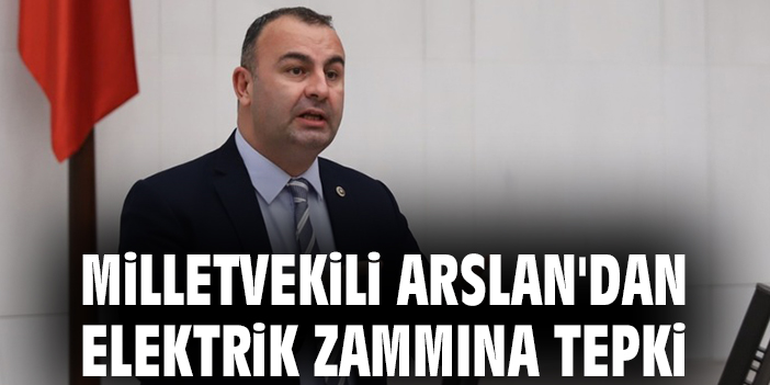 Milletvekili Arslan'dan elektrik zammına tepki