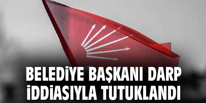 Belediye başkanı darp iddiasıyla tutuklandı