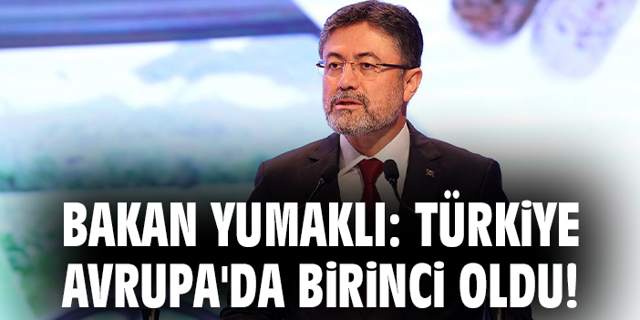 Bakan Yumaklı: Türkiye Avrupa'da birinci oldu!
