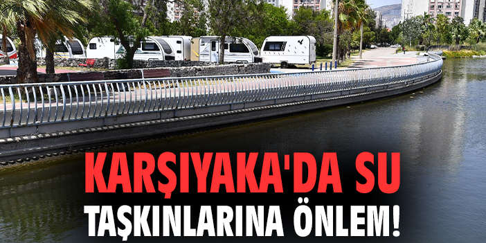Karşıyaka'da su taşkınlarına önlem!