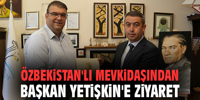 Özbekistan'lı mevkidaşından Başkan Yetişkin'e ziyaret