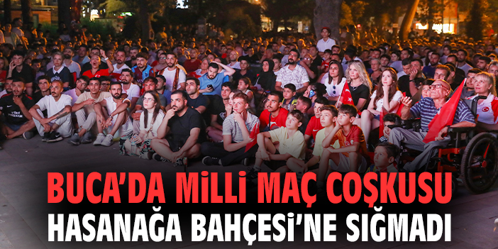 Buca’da milli maç coşkusu Hasanağa Bahçesi’ne sığmadı
