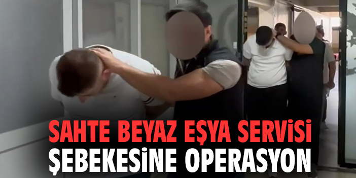 Sahte beyaz eşya servisi şebekesine operasyon