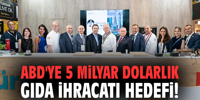 ABD'ye 5 milyar dolarlık gıda ihracatı hedefi!