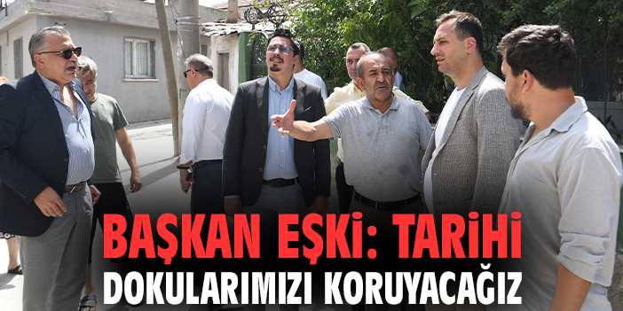 Başkan Eşki: Tarihi dokularımızı koruyacağız