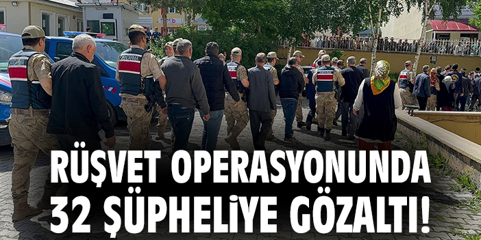 Rüşvet operasyonunda 32 şüpheliye gözaltı!