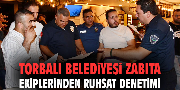 Torbalı Belediyesi zabıta ekiplerinden ruhsat denetimi