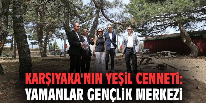 Karşıyaka'nın yeşil cenneti: Yamanlar Gençlik Merkezi