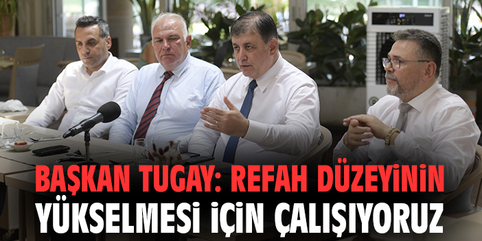 Başkan Tugay: Refah düzeyinin yükselmesi için çalışıyoruz