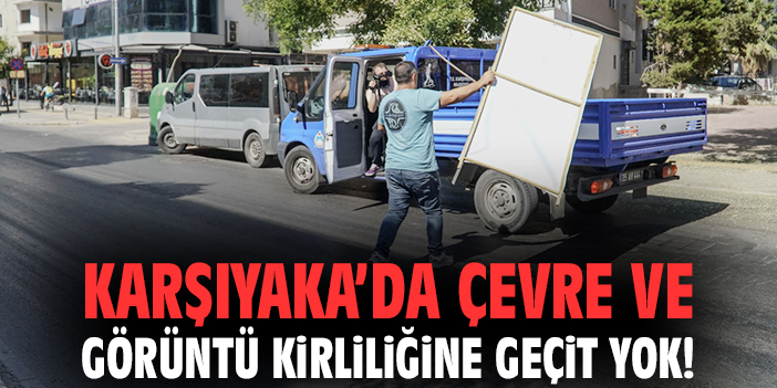 Karşıyaka’da çevre ve görüntü kirliliğine geçit yok!