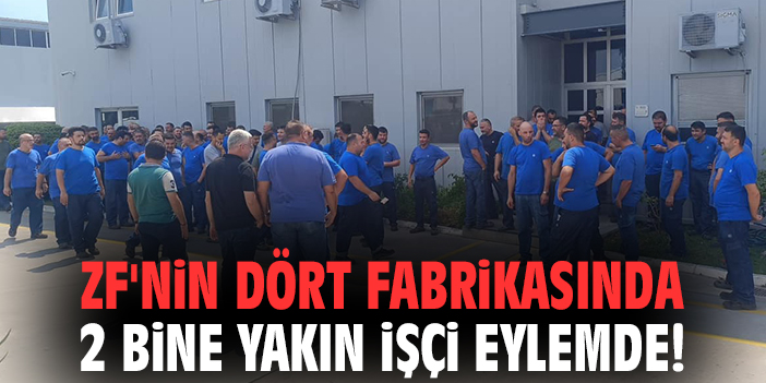 ZF'nin dört fabrikasında 2 bine yakın işçi eylemde!