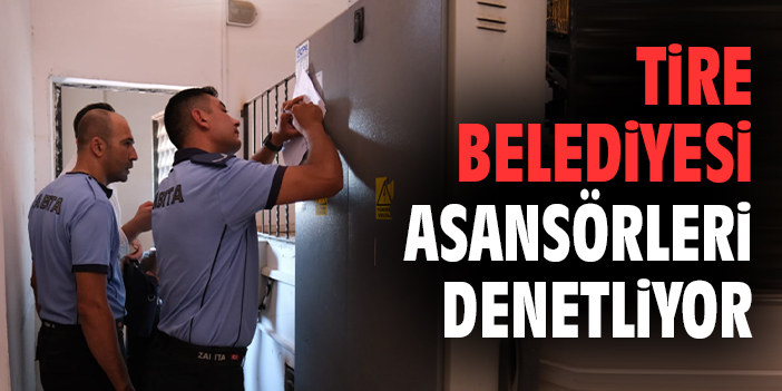 Tire Belediyesi asansörleri denetliyor