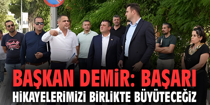 Başkan Demir: Başarı hikayelerimizi birlikte büyüteceğiz