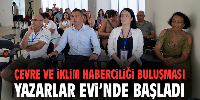 Çevre ve İklim Haberciliği Buluşması Yazarlar Evi’nde başladı