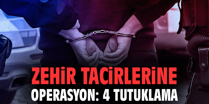 Zehir tacirlerine operasyon: 4 tutuklama