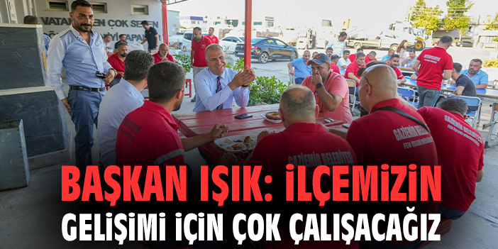 Başkan Işık: İlçemizin gelişimi için çok çalışacağız