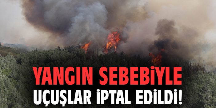 Yangın sebebiyle uçuşlar iptal edildi!