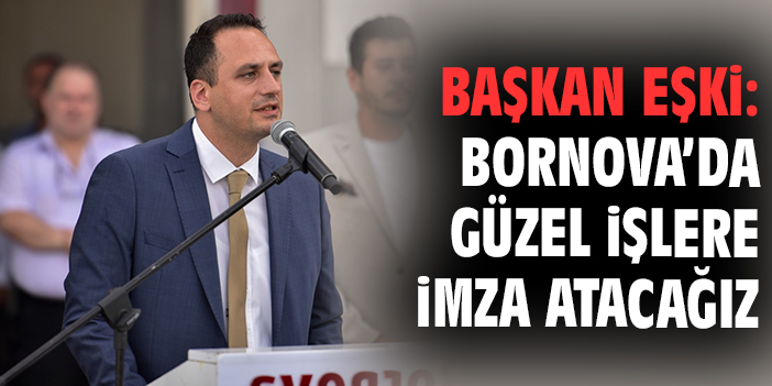 Başkan Eşki: Bornova’da güzel işlere imza atacağız