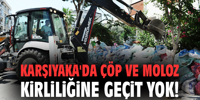 Karşıyaka'da çöp ve moloz kirliliğine geçit yok!