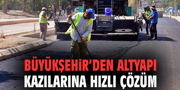 Büyükşehir’den altyapı kazılarına hızlı çözüm