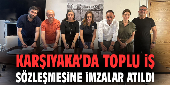 Karşıyaka’da toplu iş sözleşmesine imzalar atıldı