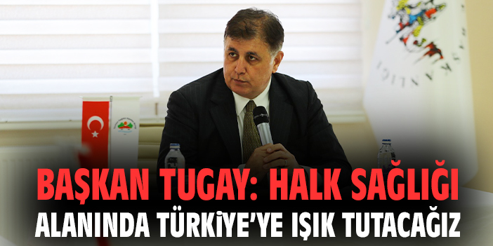 Başkan Tugay: Halk sağlığı alanında Türkiye’ye ışık tutacağız