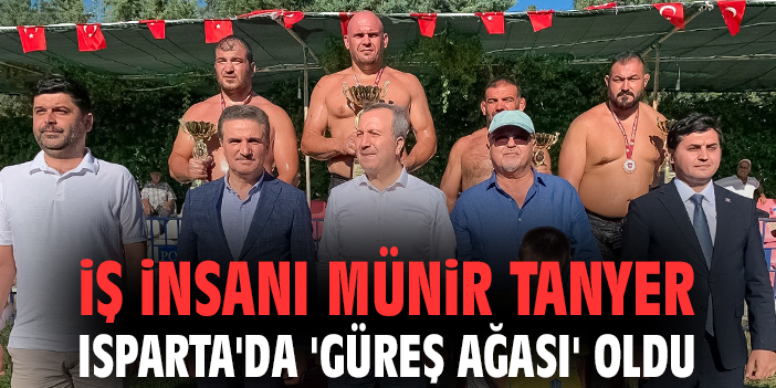 İş İnsanı Münir Tanyer Isparta'da 'Güreş Ağası' oldu