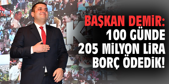 Başkan Demir: 100 günde 205 milyon lira borç ödedik!