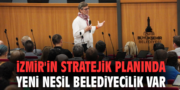 İzmir'in stratejik planında Yeni Nesil Belediyecilik var