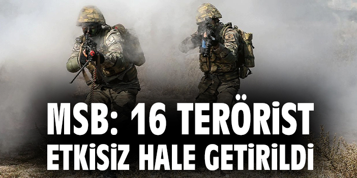 MSB: 16 terörist etkisiz hale getirildi