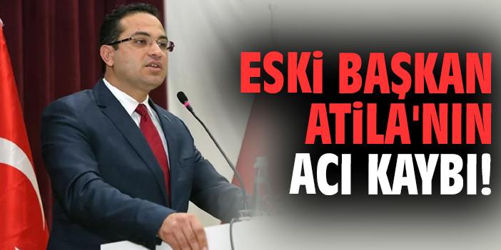 Eski Başkan Atila'nın acı kaybı!