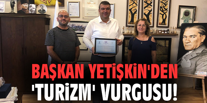 Başkan Yetişkin'den 'Turizm' vurgusu!