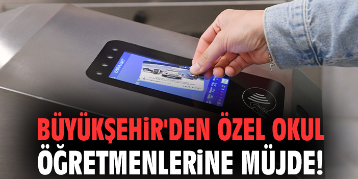 Büyükşehir'den özel okul öğretmenlerine müjde!