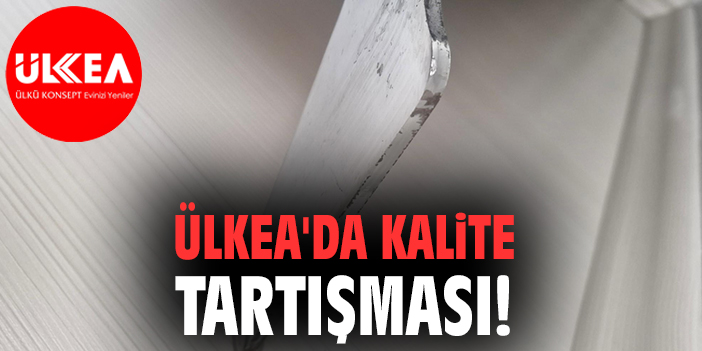 ÜLKEA'da kalite tartışması!