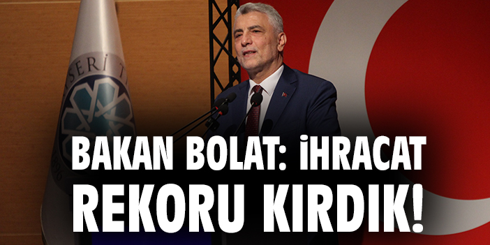 Bakan Bolat: İhracat rekoru kırdık!