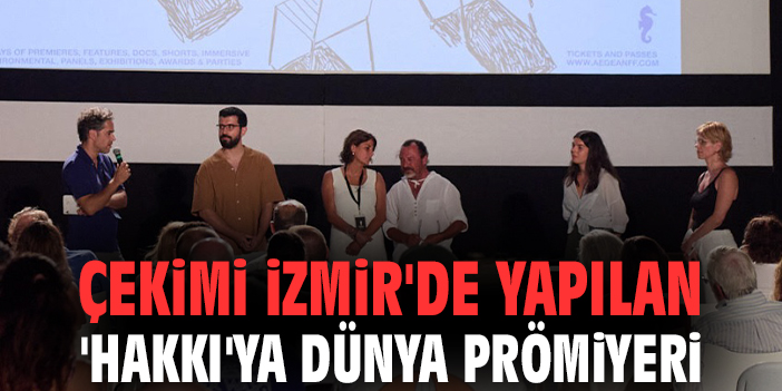 Çekimi İzmir'de yapılan 'Hakkı'ya dünya prömiyeri