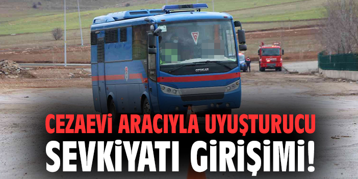 Cezaevi aracıyla uyuşturucu sevkiyatı girişimi!