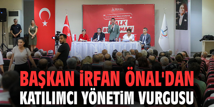 Başkan İrfan Önal'dan katılımcı yönetim vurgusu