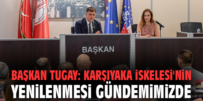 Başkan Tugay: Karşıyaka İskelesi'nin yenilenmesi gündemimizde