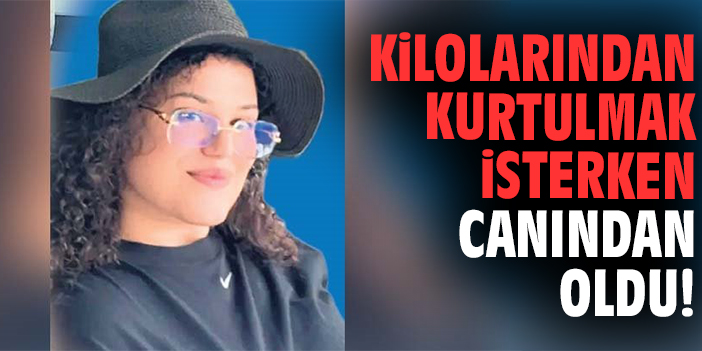 Kilolarından kurtulmak isterken canından oldu!
