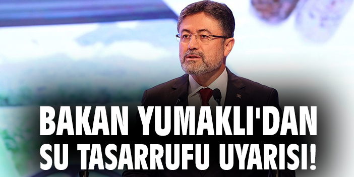 Bakan Yumaklı'dan su tasarrufu uyarısı!