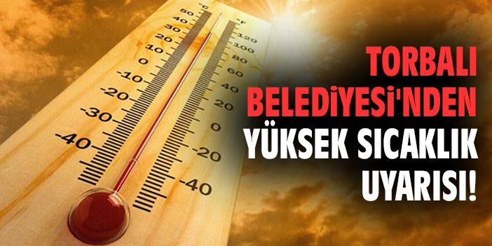 Torbalı Belediyesi'nden yüksek sıcaklık uyarısı!