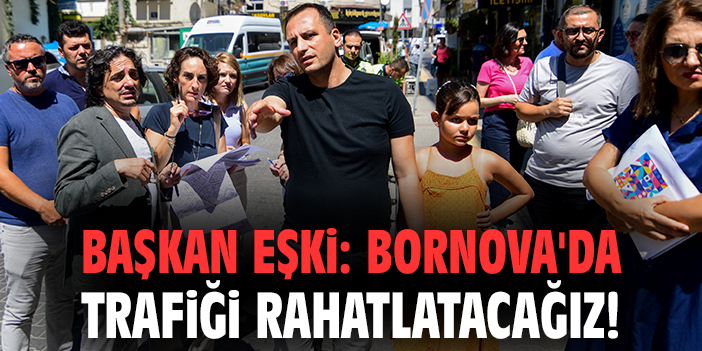 Başkan Eşki: Bornova'da trafiği rahatlatacağız!