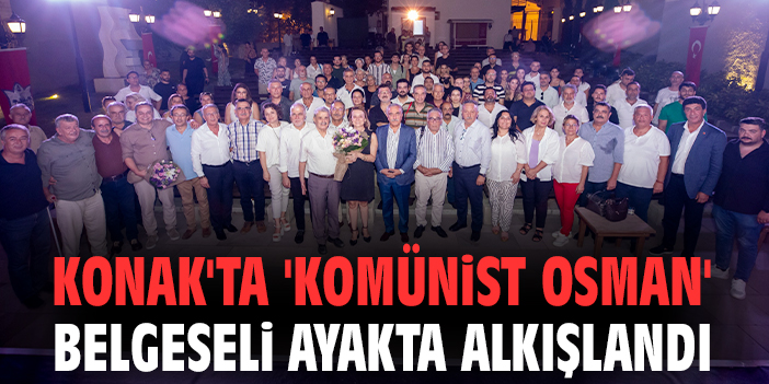 Konak'ta 'Komünist Osman' belgeseli ayakta alkışlandı