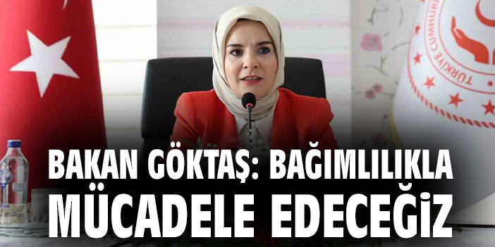 Bakan Göktaş: Bağımlılıkla mücadele edeceğiz