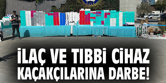 İlaç ve tıbbi cihaz kaçakçılarına darbe!