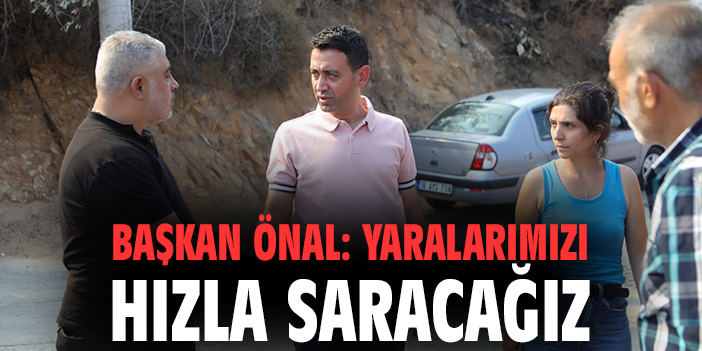Başkan Önal: Yaralarımızı hızla saracağız