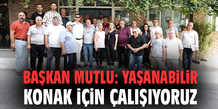Başkan Mutlu: Yaşanabilir Konak için çalışıyoruz