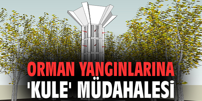 Orman yangınlarına 'kule' müdahalesi