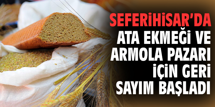 Seferihisar’da Ata Ekmeği ve Armola Pazarı için geri sayım başladı
